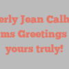 Beverly Jean Calhoun informs Greetings from yours truly!