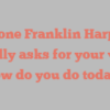 Boone Franklin  Harper kindly asks for your visit How do you do today?
