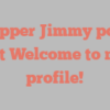 C Hopper Jimmy points out Welcome to my profile!