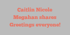 Caitlin Nicole Megahan shares Greetings everyone!