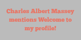 Charles Albert Massey mentions Welcome to my profile!
