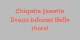 Chiquita Janetta Evans informs Hello there!