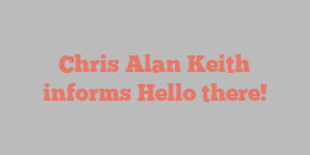 Chris Alan Keith informs Hello there!