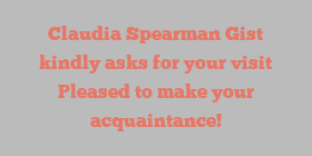 Claudia Spearman Gist kindly asks for your visit Pleased to make your acquaintance!