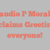 Claudio P Morales exclaims Greetings everyone!