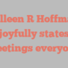 Colleen R Hoffman joyfully states Greetings everyone!