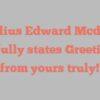 Cornelius Edward Mcdonald joyfully states Greetings from yours truly!