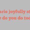 D  Marie joyfully states How do you do today?