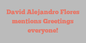 David Alejandro Flores mentions Greetings everyone!