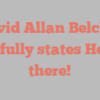 David Allan Belcher joyfully states Hello there!