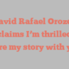 David Rafael Orozco exclaims I’m thrilled to share my story with you!