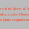David William Allen joyfully states Pleased to make your acquaintance!