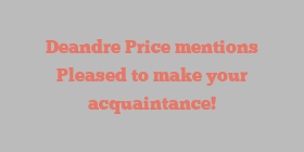 Deandre  Price mentions Pleased to make your acquaintance!