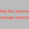 Dee  Dn shares Greetings everyone!