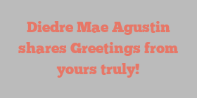 Diedre Mae Agustin shares Greetings from yours truly!