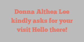 Donna Althea Lee kindly asks for your visit Hello there!