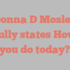 Donna D Mosley joyfully states How do you do today?