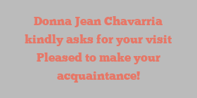 Donna Jean Chavarria kindly asks for your visit Pleased to make your acquaintance!