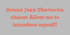 Donna Jean Chavarria shares Allow me to introduce myself!