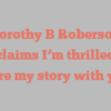 Dorothy B Roberson exclaims I’m thrilled to share my story with you!