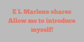 E L Marlene shares Allow me to introduce myself!
