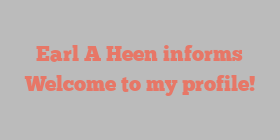 Earl A Heen informs Welcome to my profile!