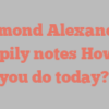 Edmond  Alexander happily notes How do you do today?