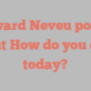 Edward  Neveu points out How do you do today?