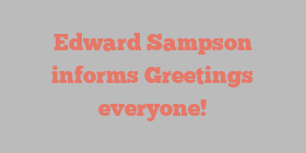 Edward  Sampson informs Greetings everyone!