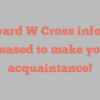 Edward W Cross informs Pleased to make your acquaintance!
