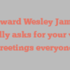 Edward Wesley James kindly asks for your visit Greetings everyone!