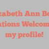 Elizabeth Ann Boles mentions Welcome to my profile!