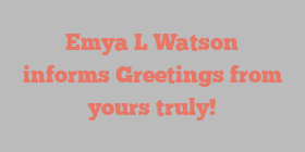 Emya L Watson informs Greetings from yours truly!