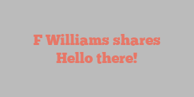 F  Williams shares Hello there!