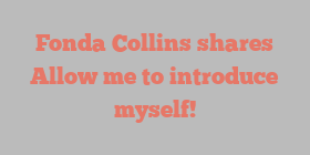 Fonda  Collins shares Allow me to introduce myself!