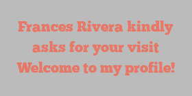 Frances  Rivera kindly asks for your visit Welcome to my profile!