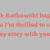 Frank  Rutkowski happily notes I’m thrilled to share my story with you!
