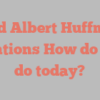 Fred Albert Huffman mentions How do you do today?