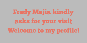 Fredy  Mejia kindly asks for your visit Welcome to my profile!