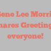 Gene Lee Morris shares Greetings everyone!
