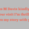George M Davis kindly asks for your visit I’m thrilled to share my story with you!