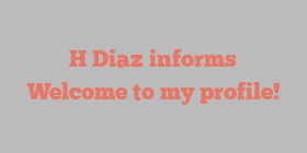 H  Diaz informs Welcome to my profile!