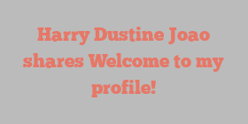 Harry Dustine Joao shares Welcome to my profile!