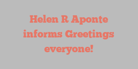 Helen R Aponte informs Greetings everyone!