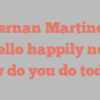 Hernan Martinez Botello happily notes How do you do today?