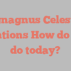 Ignagnus  Celeste mentions How do you do today?