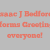 Isaac J Bedford informs Greetings everyone!