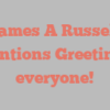 James A Russell mentions Greetings everyone!
