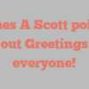 James A Scott points out Greetings everyone!