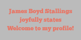 James Boyd Stallings joyfully states Welcome to my profile!